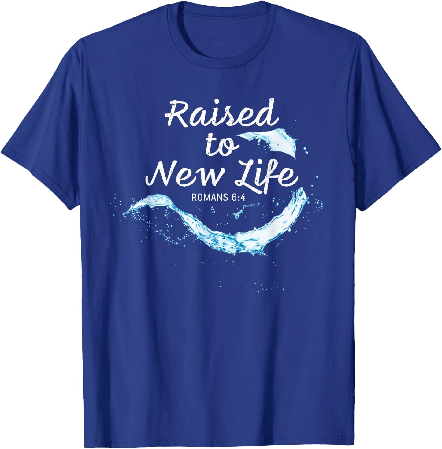 Raised to New Life Christian Faith Church Baptism Romans 6:4 T-Shirt - T-Shirt | Royal