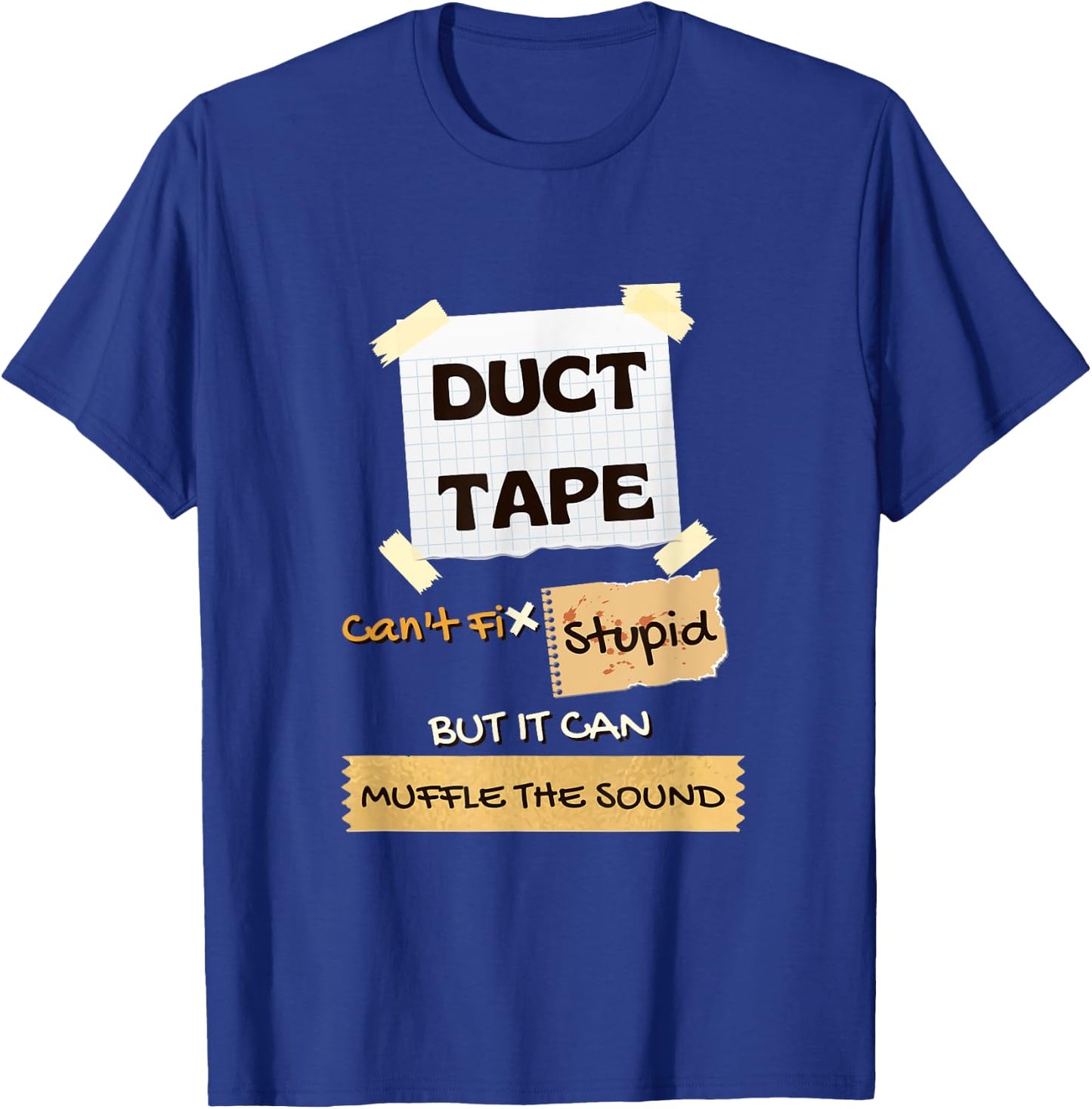 Duck Tape Can't Fix Stupid Shirt, It Can Muffle the Sound T-Shirt - T-Shirt | Royal