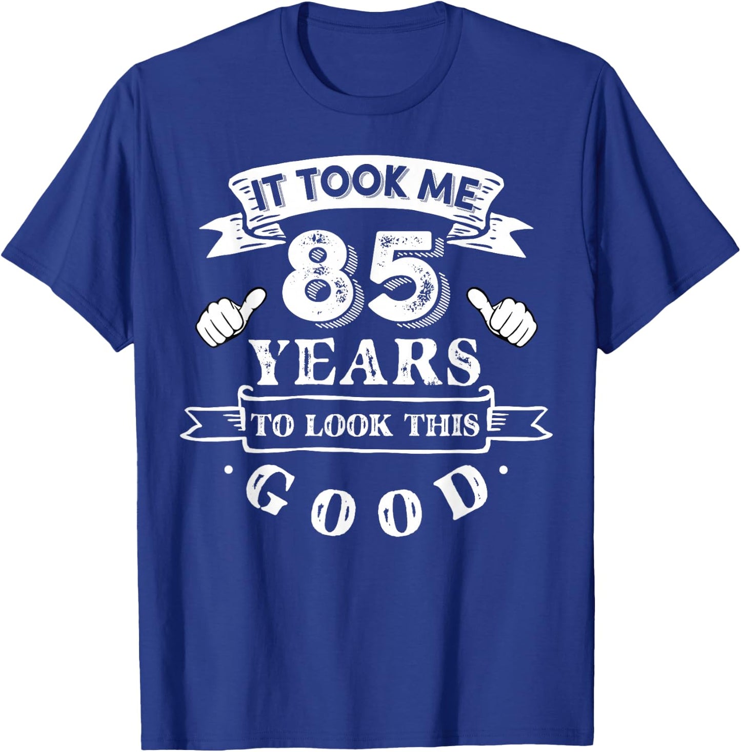 It Took Me 85 Years To Look This Good 85th Birthday T-Shirt - T-Shirt | Royal