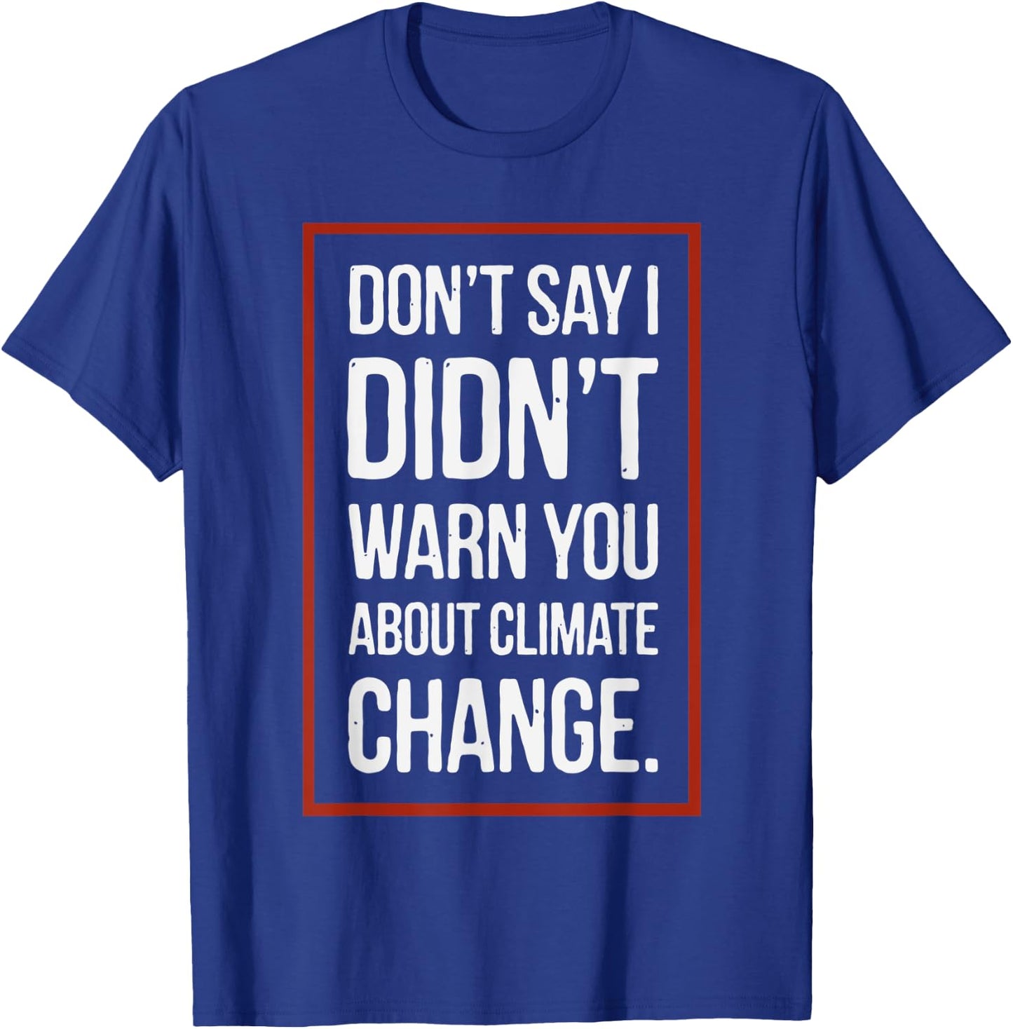 Don't say i didn't warn you about climate change T-Shirt - T-Shirt | Royal
