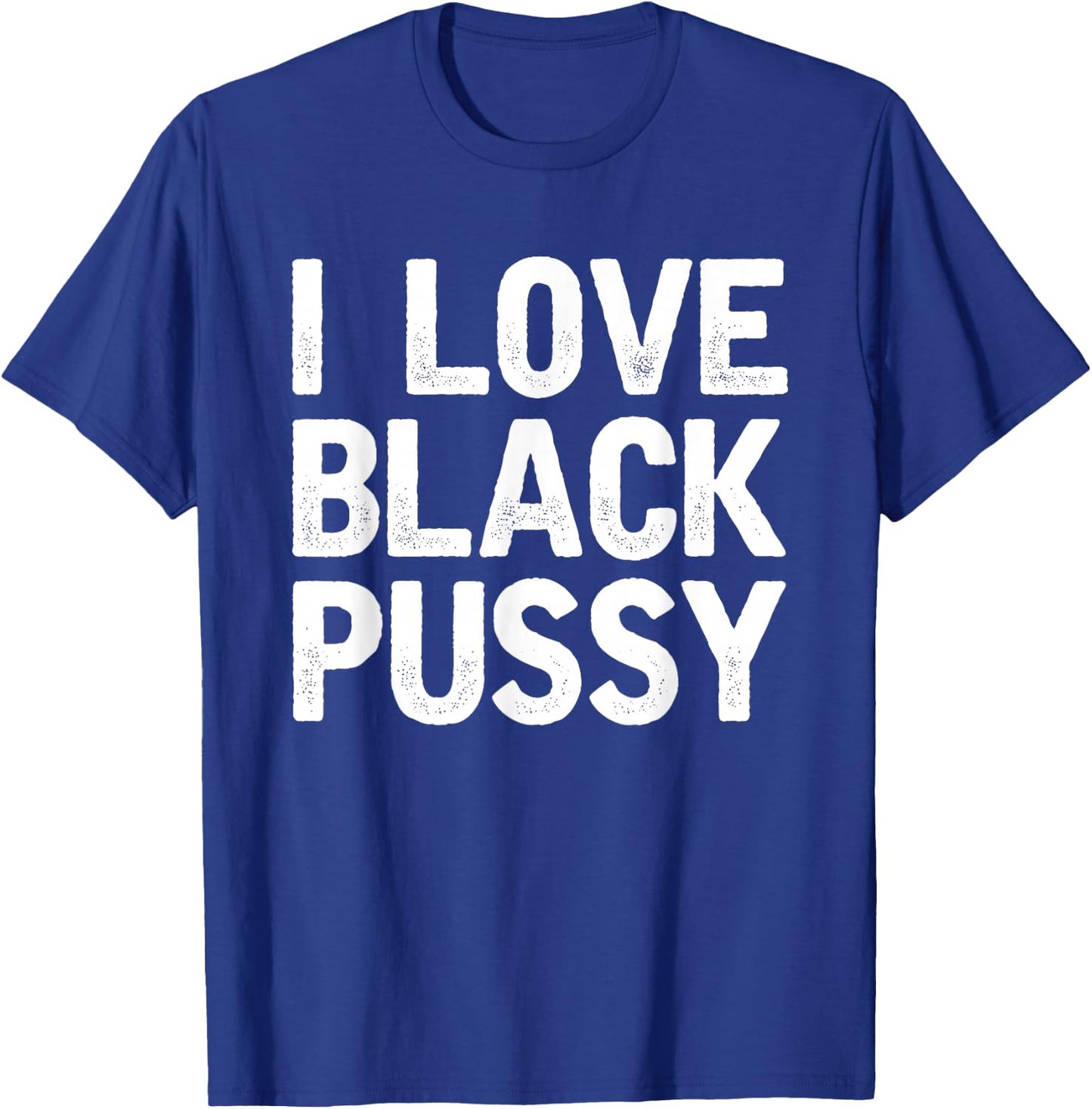 I Love Black Pussy Funny Adult Sarcastic Saying T-Shirt - T-Shirt | Royal