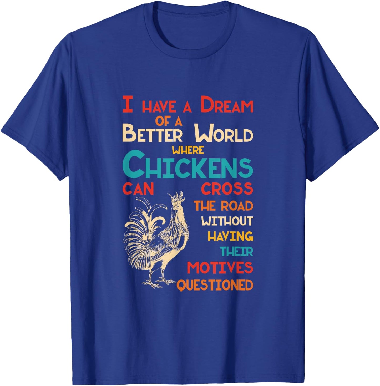 I Dream Of A Better World Where Chickens Can Cross The Road T-Shirt - T-Shirt | Royal