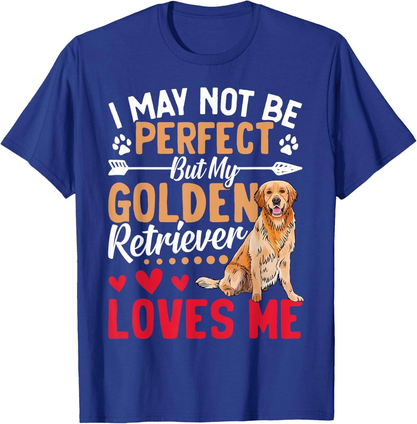 I May Not Be Perfect But My Golden Retriever Loves Me T-Shirt - T-Shirt | Royal