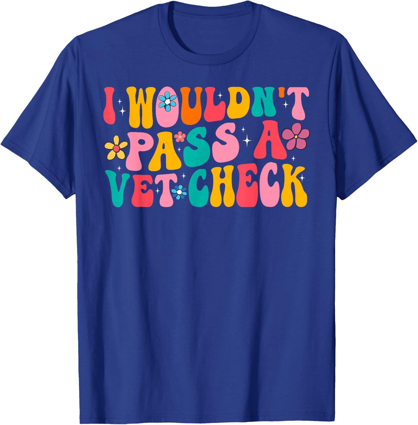I Wouldn't Pass a Vet Check Funny Equestrian Horses Lovers T-Shirt - T-Shirt | Royal
