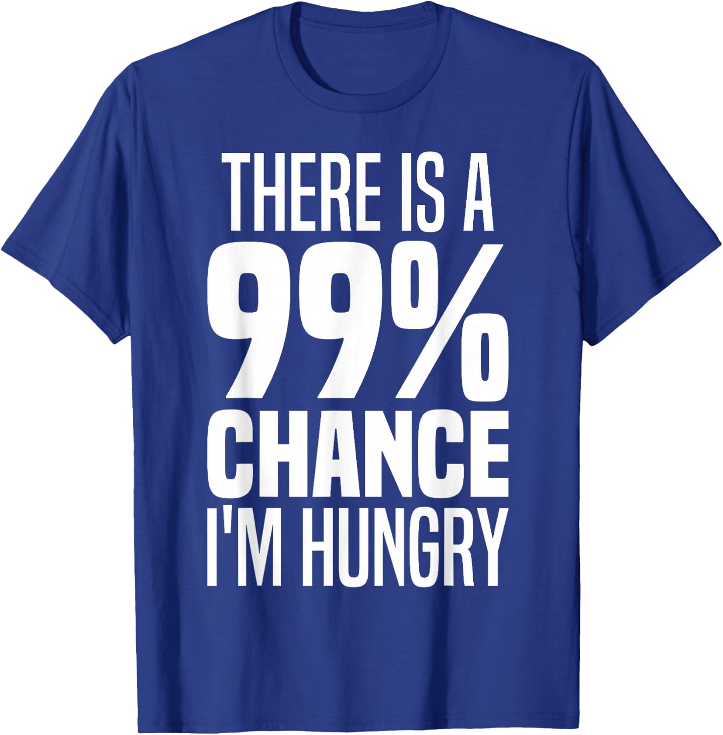 99% Chance I'm Hungry There's A 99 Percent Chance I'm Hungry T-Shirt - T-Shirt | Royal