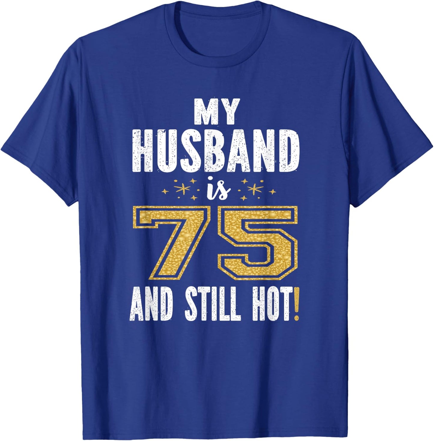 My Husband Is 75 And Still Hot 75th Birthday Gift T-Shirt - T-Shirt | Royal