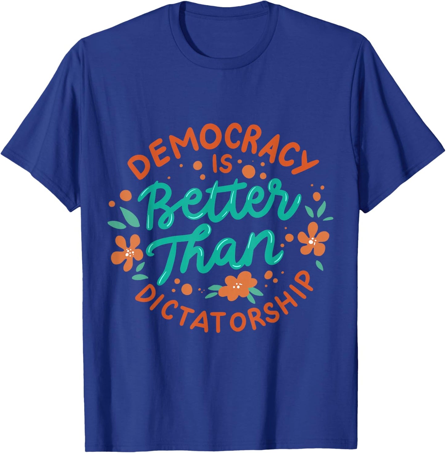 Democracy Is Better Than Dictatorship T-Shirt - T-Shirt | Royal