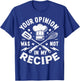 Your Opinion Was Not In My Recipe, Funny Chef Cooking T-Shirt - T-Shirt | Royal