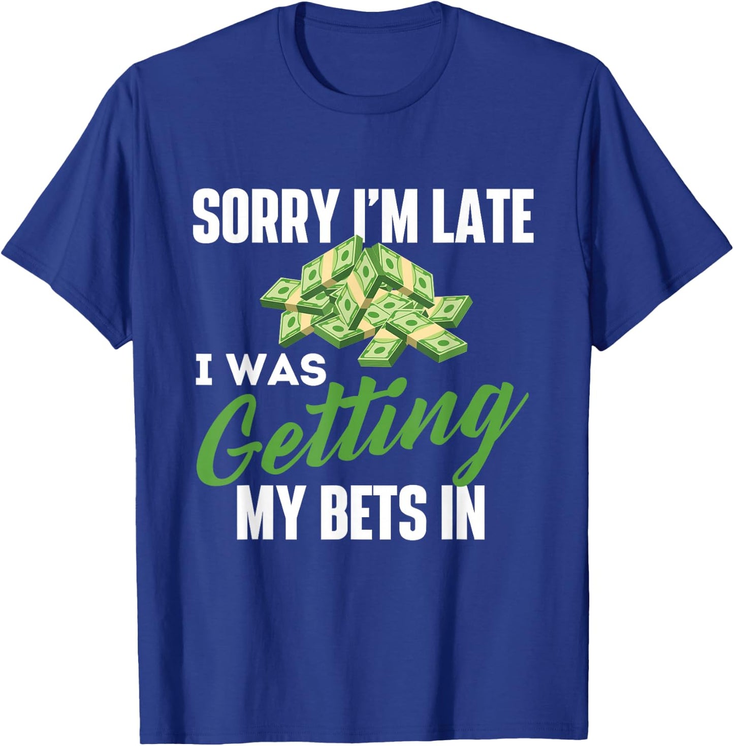Sorry I'm Late I was Getting My Bets in - Sports Betting T-Shirt - T-Shirt | Royal
