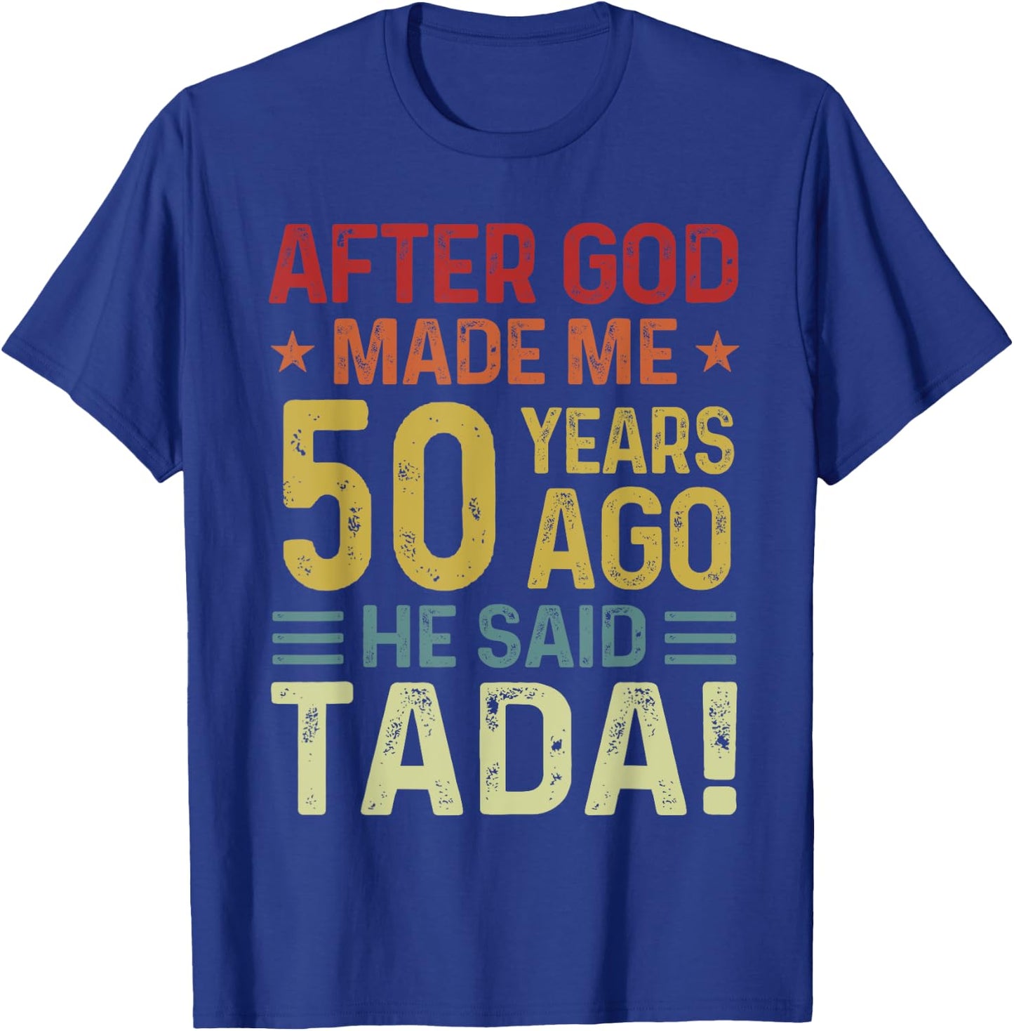 Funny 50th Birthday God Made Me 50 Year Ago He Said Tada Men T-Shirt - T-Shirt | Royal