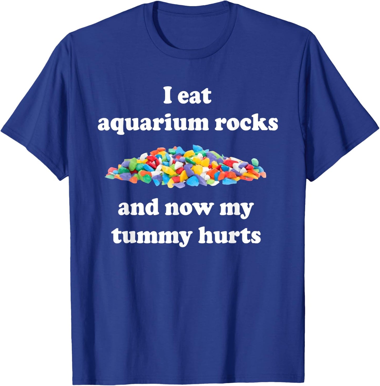 I Eat Aquarium Rocks And Now My Tummy Hurts, Trendy Meme T-Shirt - T-Shirt | Royal