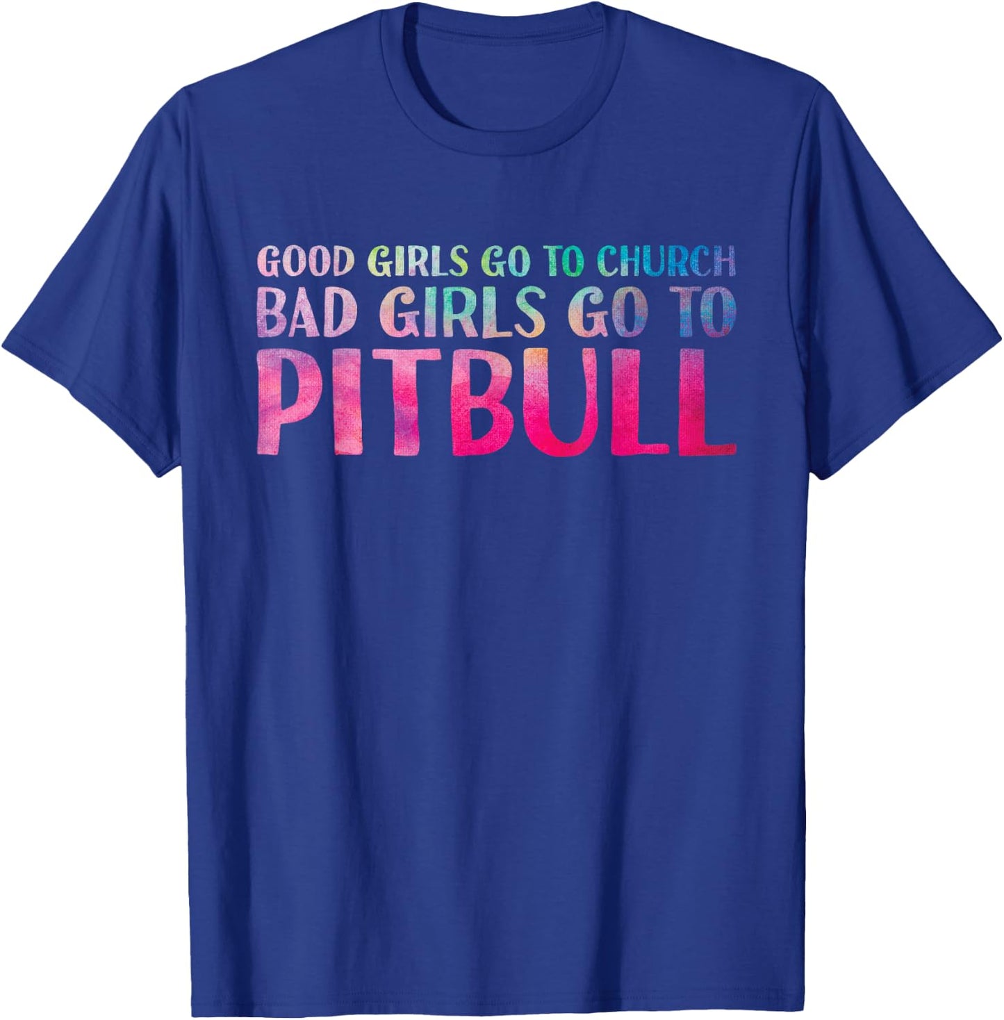 Funny Saying Good Girls Go To Church Bad Girls Go To Pitbull T-Shirt - T-Shirt | Royal