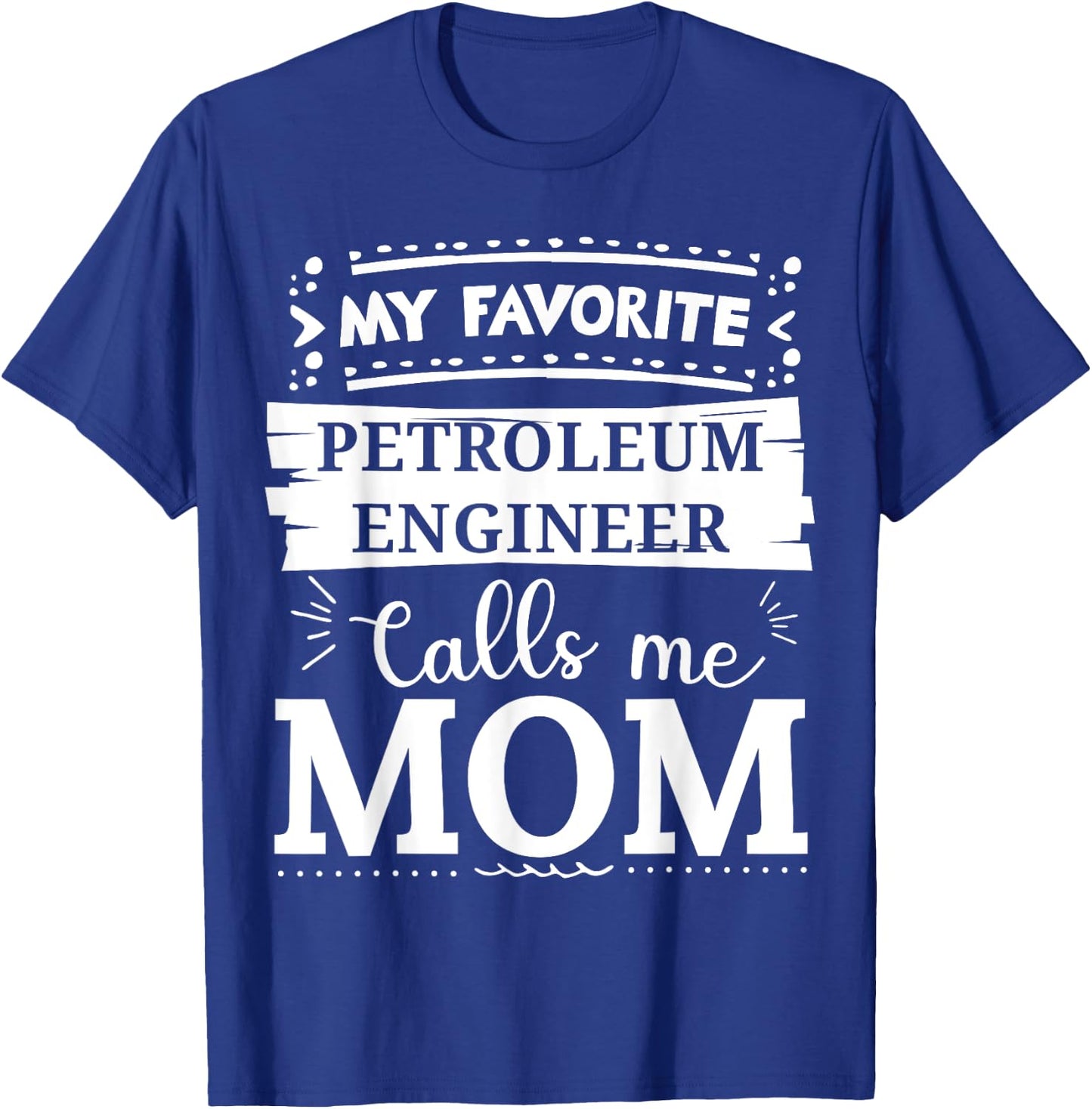 My favorite Petroleum Engineer calls me mom T-Shirt - T-Shirt | Royal