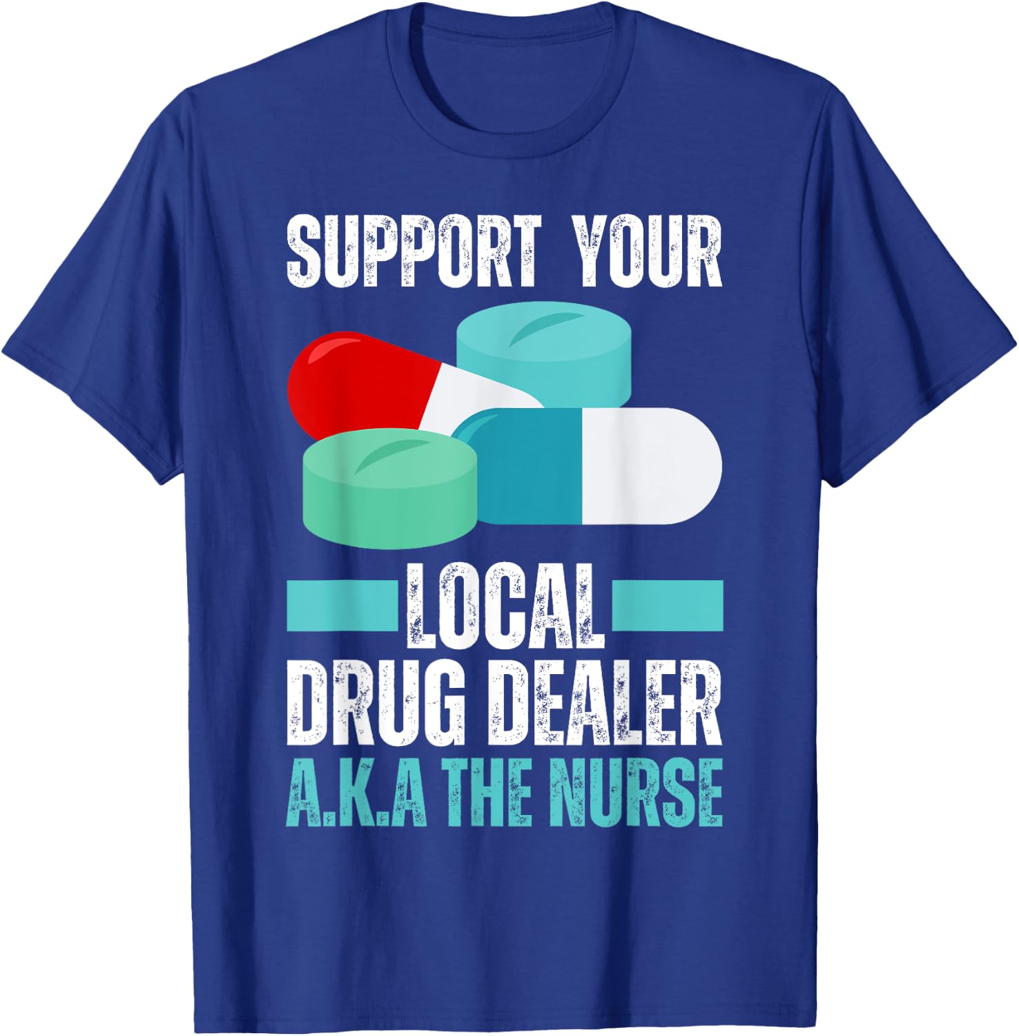 Support Your Local Drug Dealer Nurse Funny Nursing Humor T-Shirt - T-Shirt | Royal