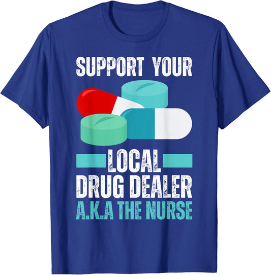 Support Your Local Drug Dealer Nurse Funny Nursing Humor T-Shirt - T-Shirt | Royal