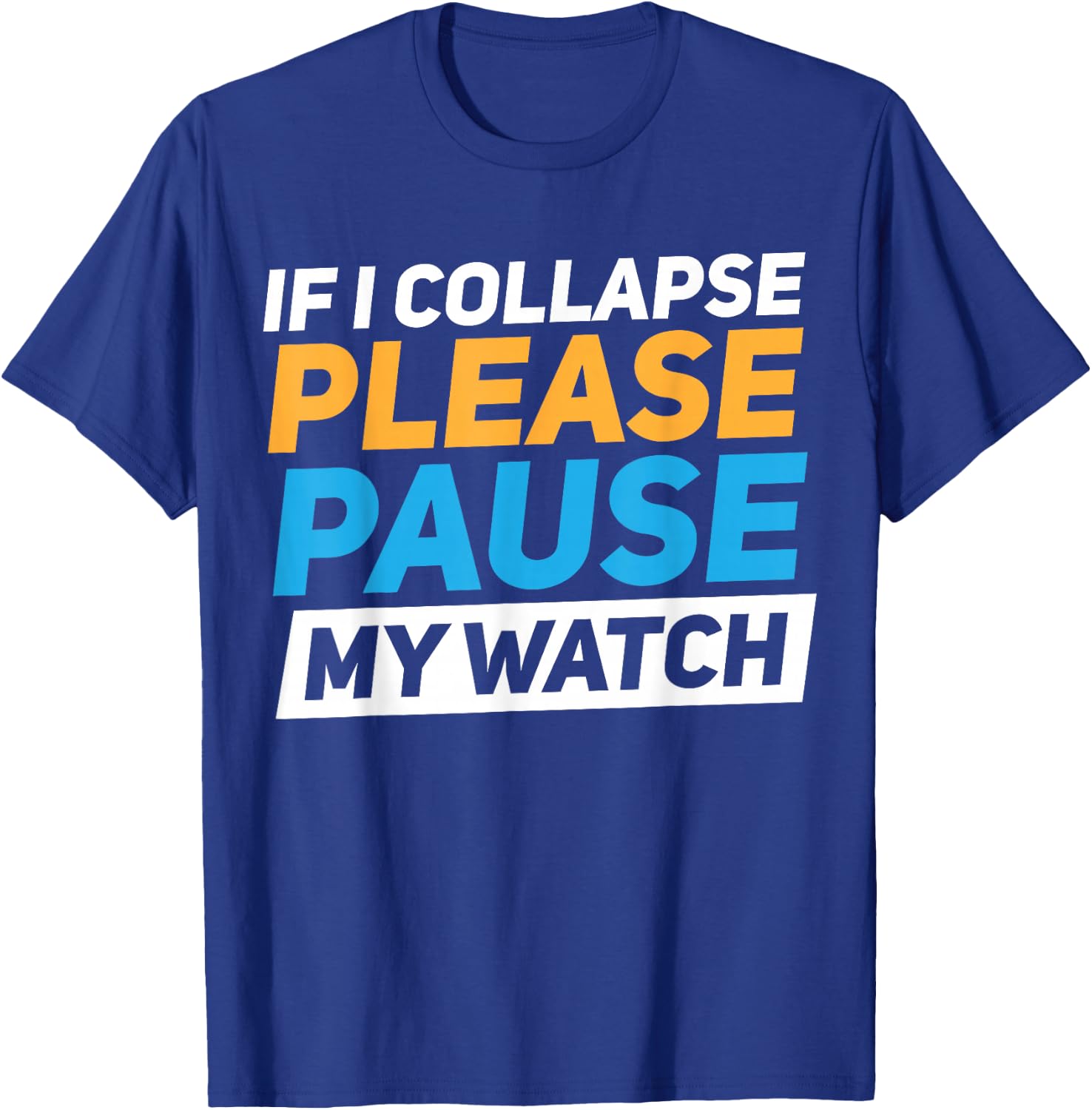 If I Collapse Please Pause My Watch T-Shirt - T-Shirt | Royal