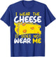 I Wear The Cheese It Does Not Wear Me Cheesy Food Foodie T-Shirt - T-Shirt | Royal