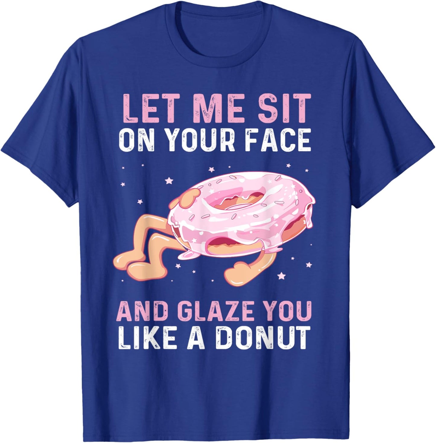 Let Me Sit On Your Face And Glaze You Like A Donut Funny T-Shirt - T-Shirt | Royal