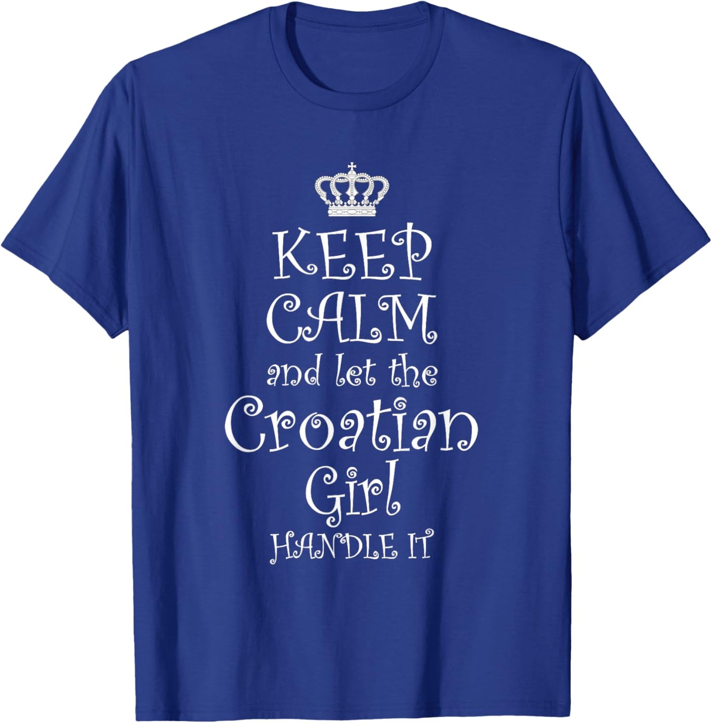 KEEP CALM and let the Croatian Girl Handle It | Gift T-Shirt - T-Shirt | Royal