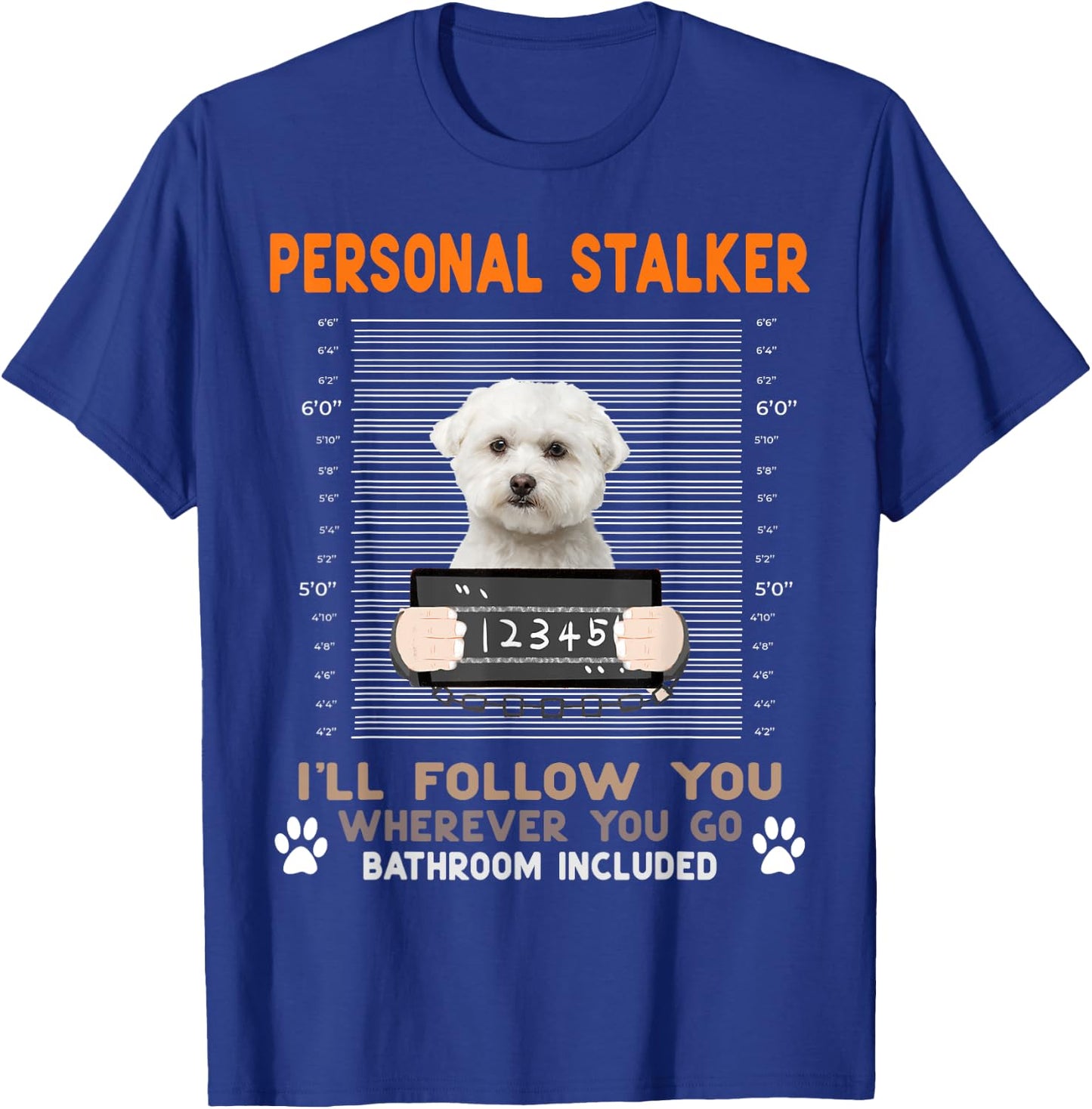 Personal Stalker I'll Follow You Wherever You Go Maltese Dog T-Shirt - T-Shirt | Royal
