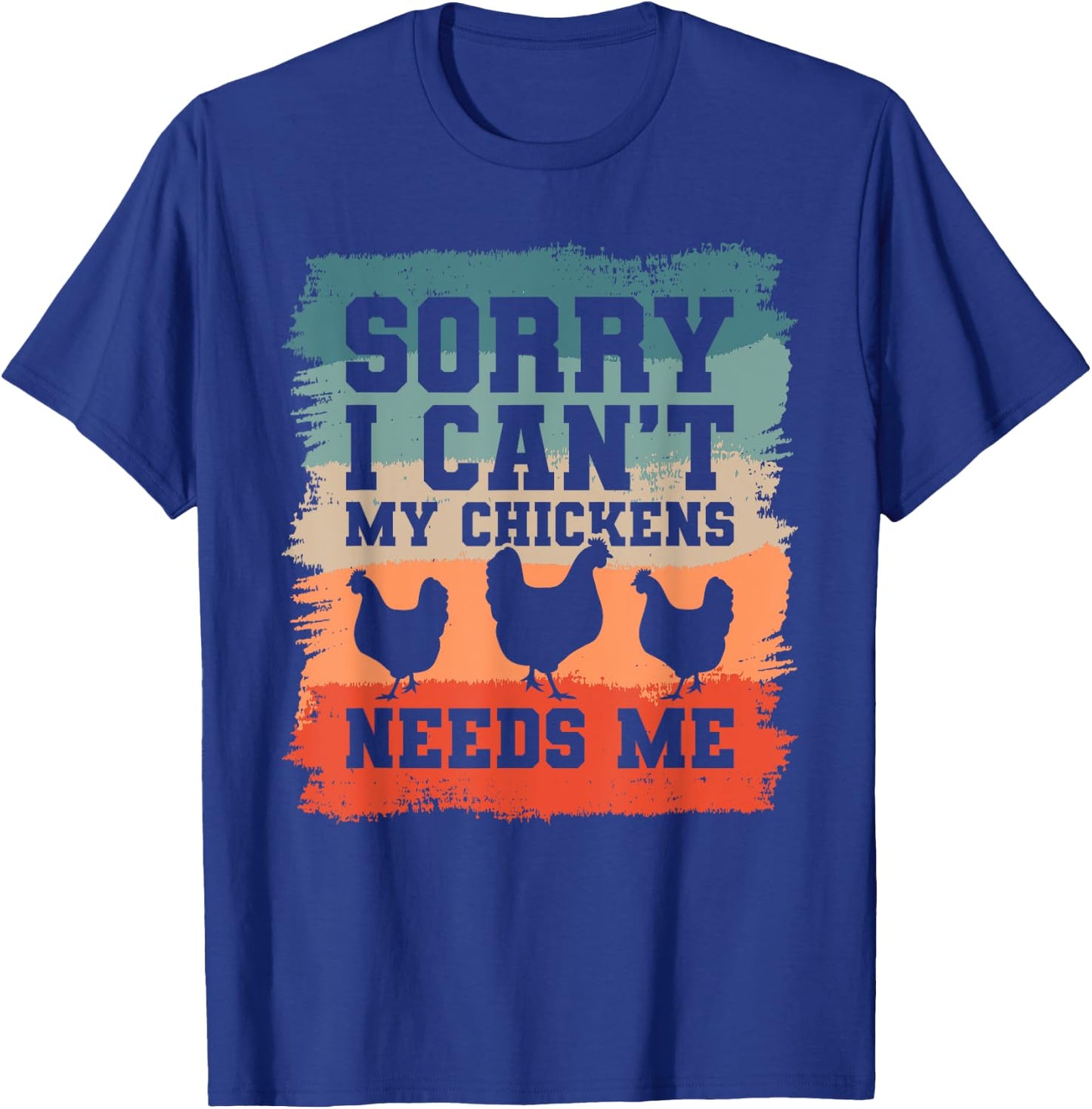 Sorry I Can't My Chickens Needs Me Chicken Lover T-Shirt - T-Shirt | Royal