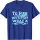 To Fish Or Not To Fish? What A Stupid Question T-Shirt - T-Shirt | Royal