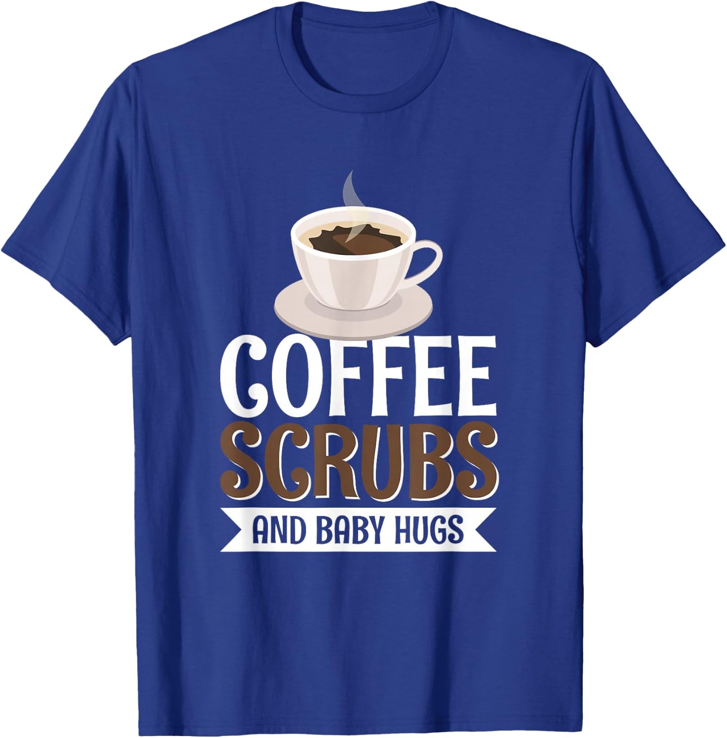 Coffee Scrubs And Baby Hugs T-Shirt - T-Shirt | Royal