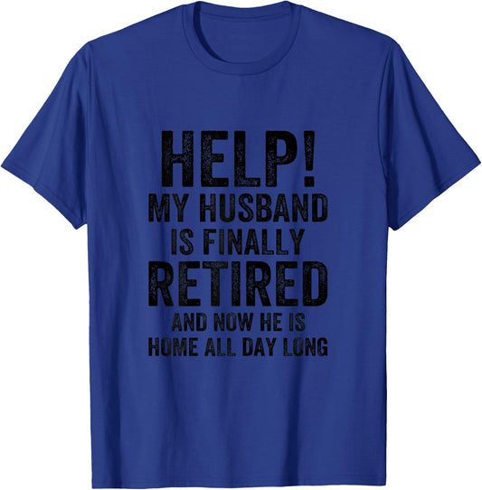 Help My Husband Is Finally Retired Funny Quote For A Wife T-Shirt - T-Shirt | Royal