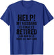 Help My Husband Is Finally Retired Funny Quote For A Wife T-Shirt - T-Shirt | Royal
