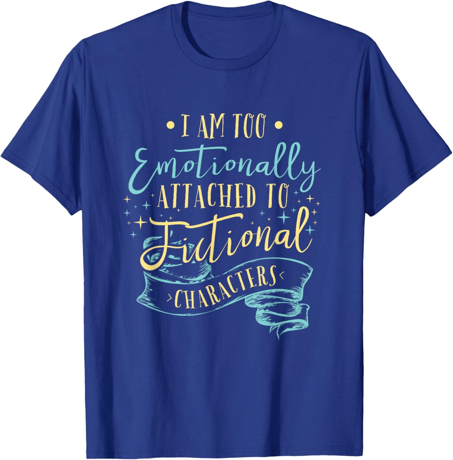 I Am to Emotionally Attached to Fictional Characters Small T-Shirt - T-Shirt | Royal