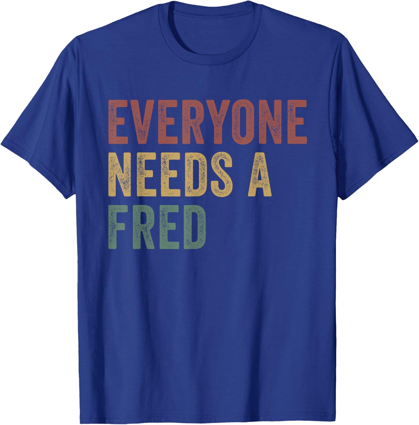 Everyone Needs A Fred T-Shirt - T-Shirt | Royal