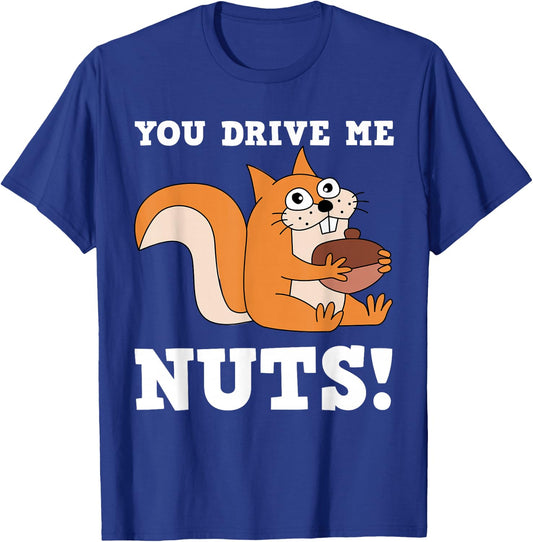You drive me Nuts Funny Squirrel T-Shirt - T-Shirt | Royal
