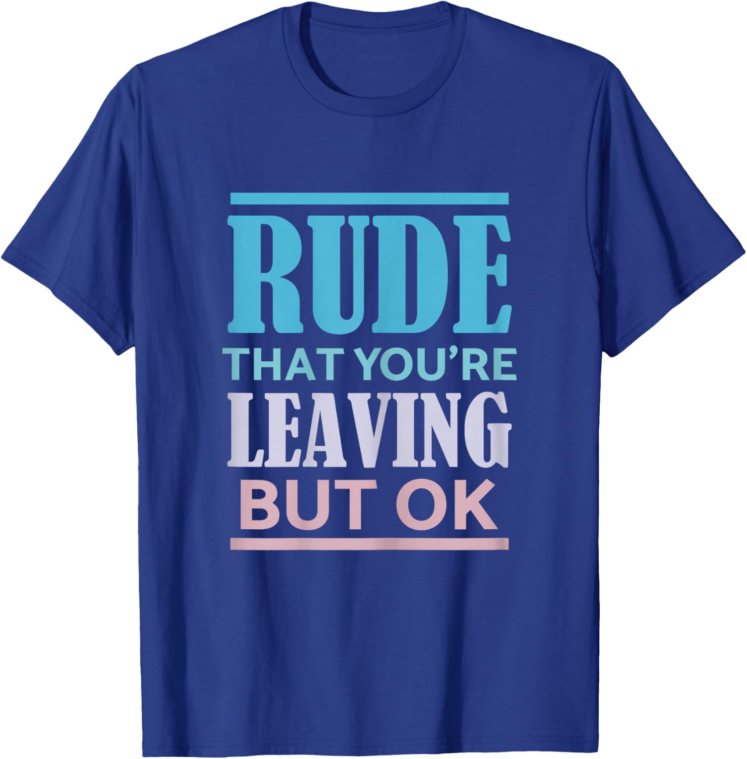 Funny Coworker Rude That You're Leaving But Ok Sarcastic T-Shirt - T-Shirt | Royal