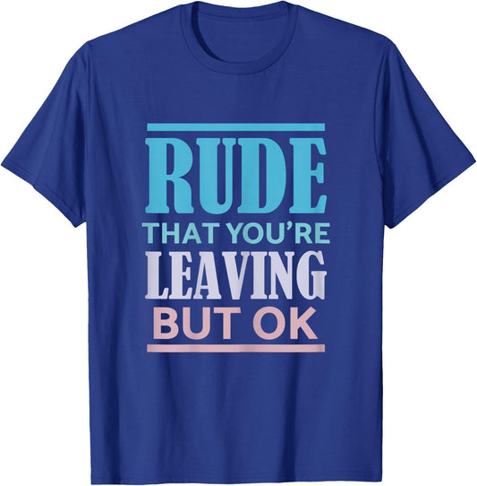 Funny Coworker Rude That You're Leaving But Ok Sarcastic T-Shirt - T-Shirt | Royal