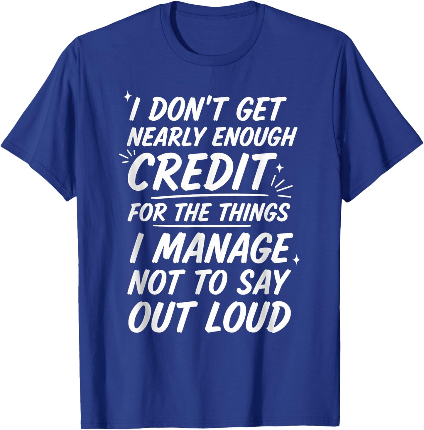 I Don’t Get Nearly Enough Credit Funny Sarcastic Quote T-Shirt - T-Shirt | Royal