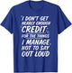 I Don’t Get Nearly Enough Credit Funny Sarcastic Quote T-Shirt - T-Shirt | Royal