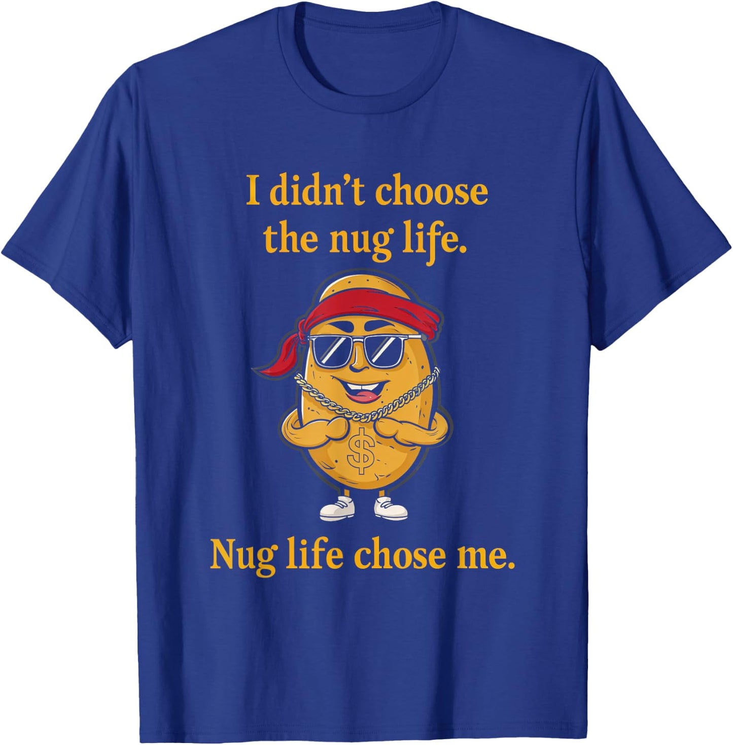 I Didn't Choose Nug Life Humor Foodie Nugget Fun T-Shirt - T-Shirt | Royal