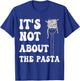 It's not about the Pasta T-Shirt - T-Shirt | Royal