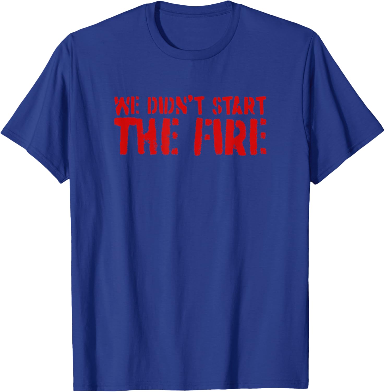 We Didn't Start The Fire T-Shirt - T-Shirt | Royal