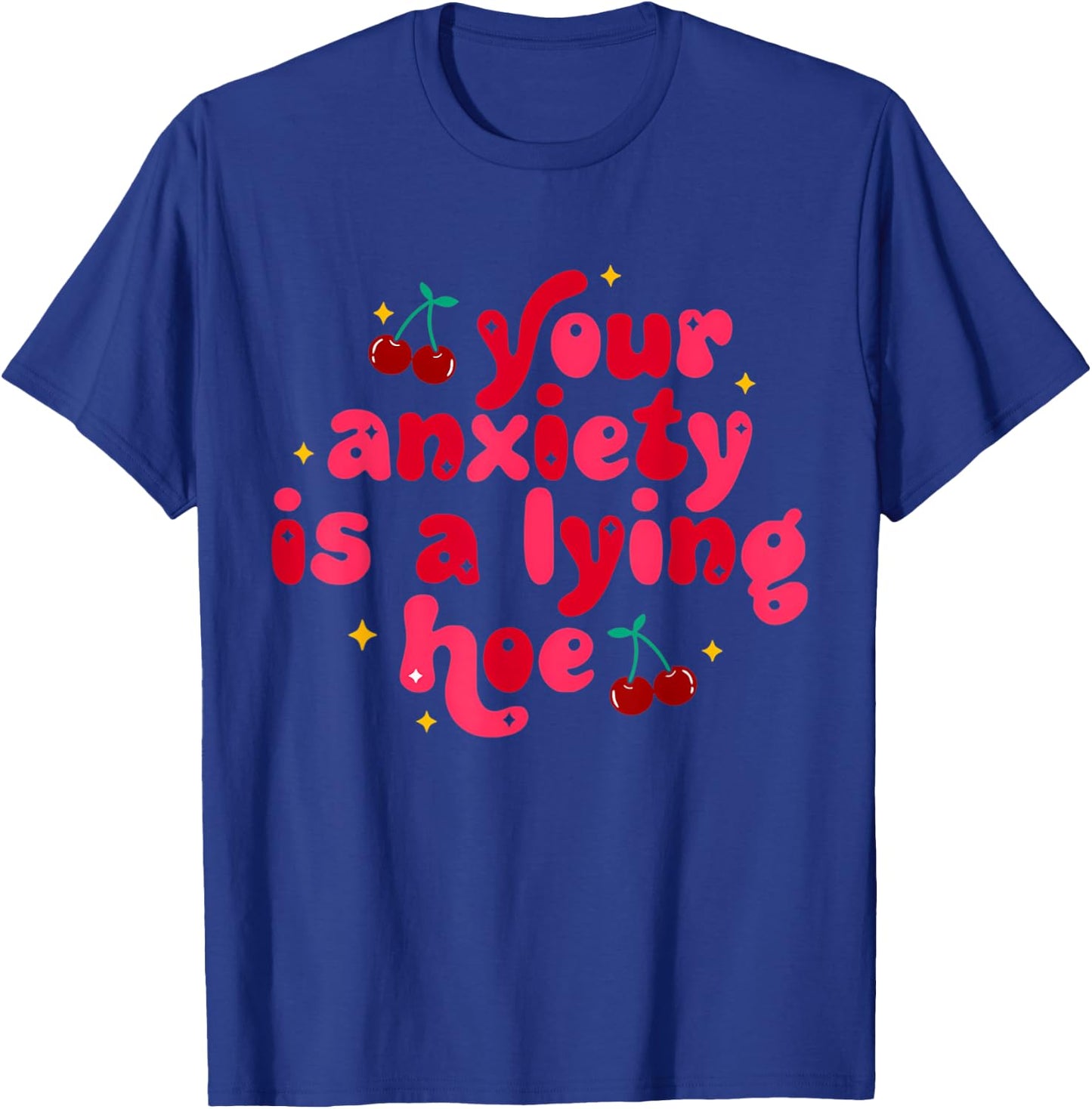 Your Anxiety Is A Lying Hoe Cute Mental Health T-Shirt - T-Shirt | Royal