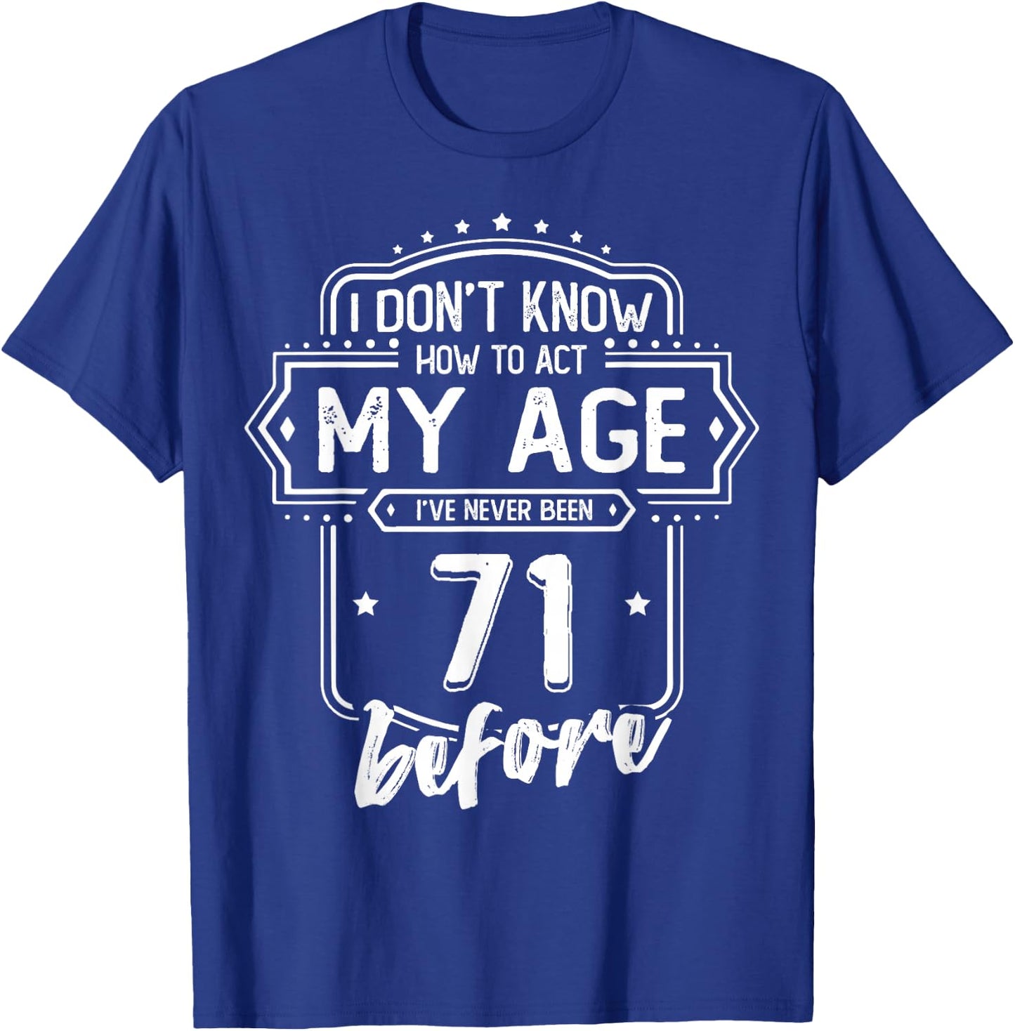 71st Birthday I Don't Know How To Act My Age 71 Yrs Old T-Shirt - T-Shirt | Royal