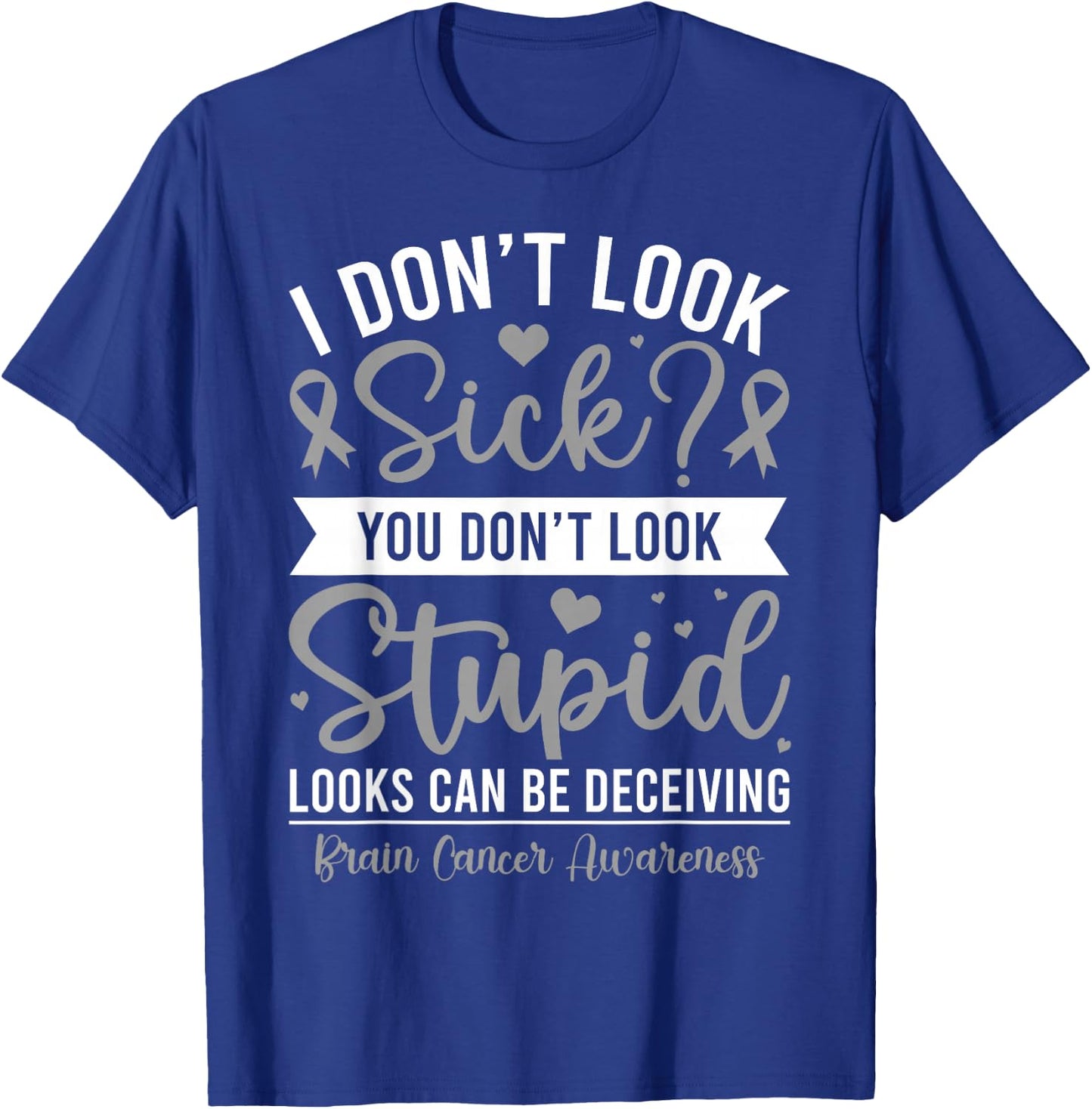 I Don't Look Sick? Brain Tumor Cancer Awareness Gray Ribbon T-Shirt - T-Shirt | Royal