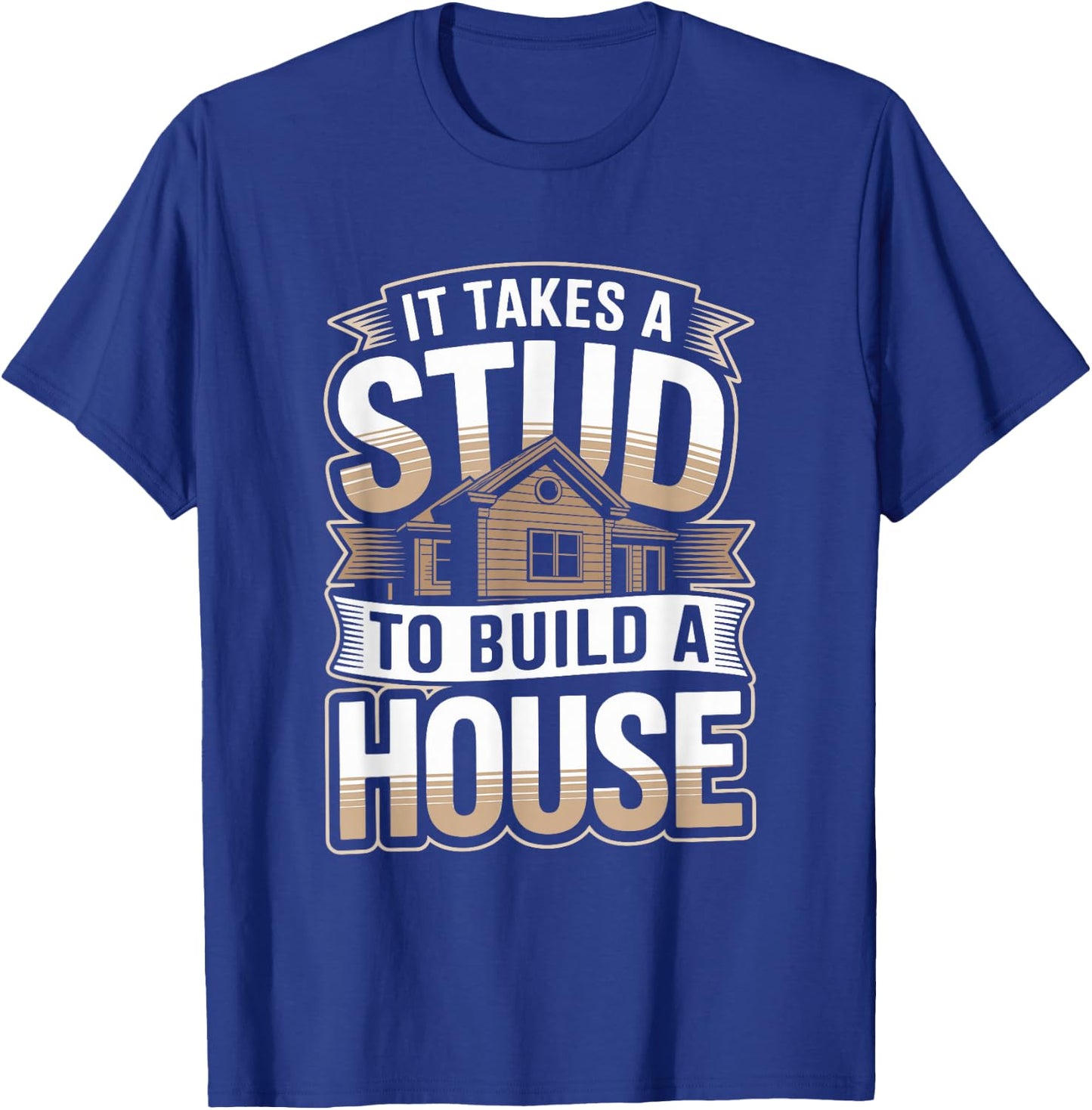 It Takes A Stud to Build A House Funny Carpenter T-Shirt - T-Shirt | Royal