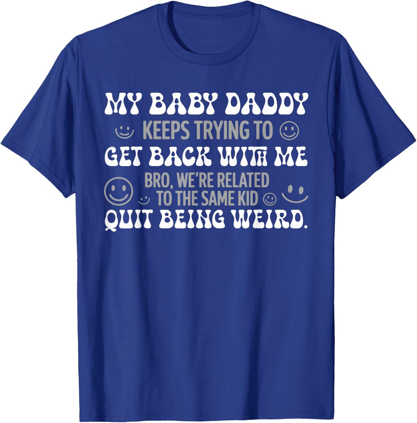 My Baby Daddy Keeps Trying to Get Back with Me Funny T-Shirt - T-Shirt | Royal