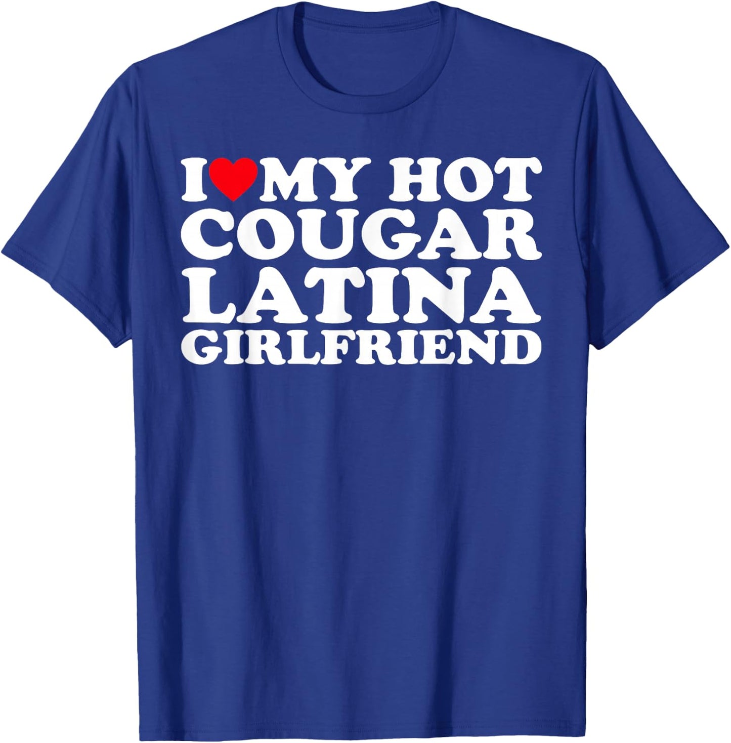 I Love My Hot Cougar Latina Girlfriend T-Shirt - T-Shirt | Royal
