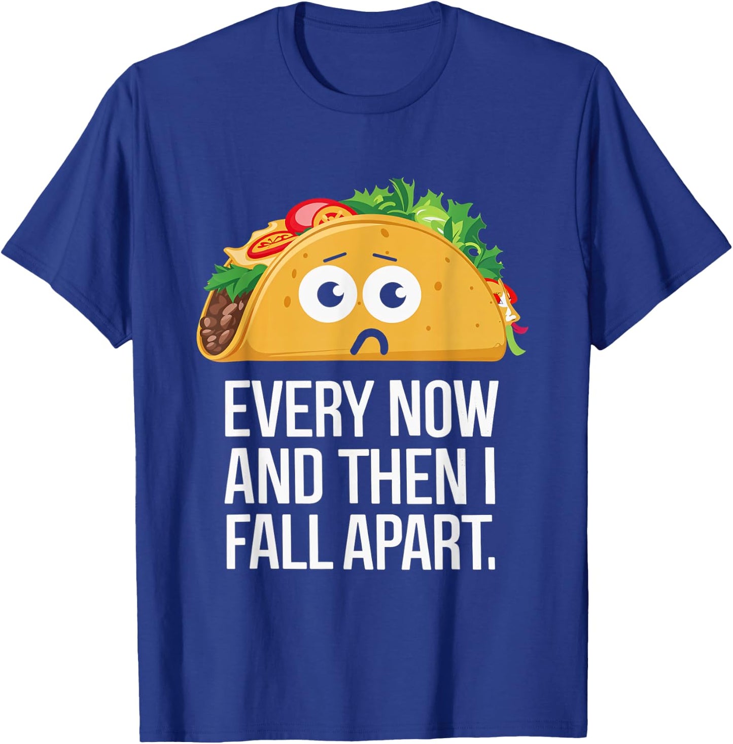 Every Now and Then I Fall Apart Taco Foodie Humor T-Shirt - T-Shirt | Royal