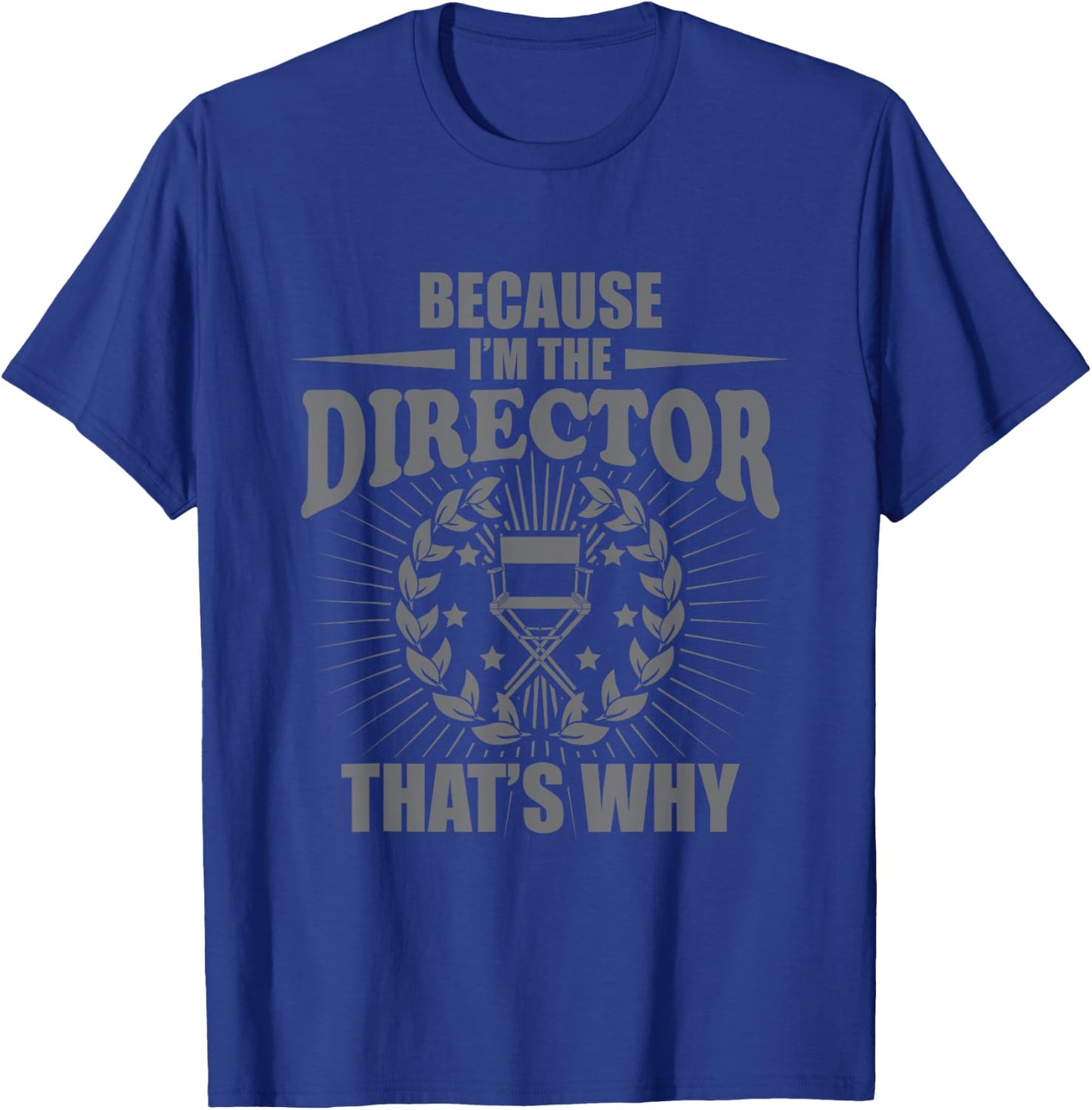 Because I'm The Director That's Why Director T-Shirt - T-Shirt | Royal