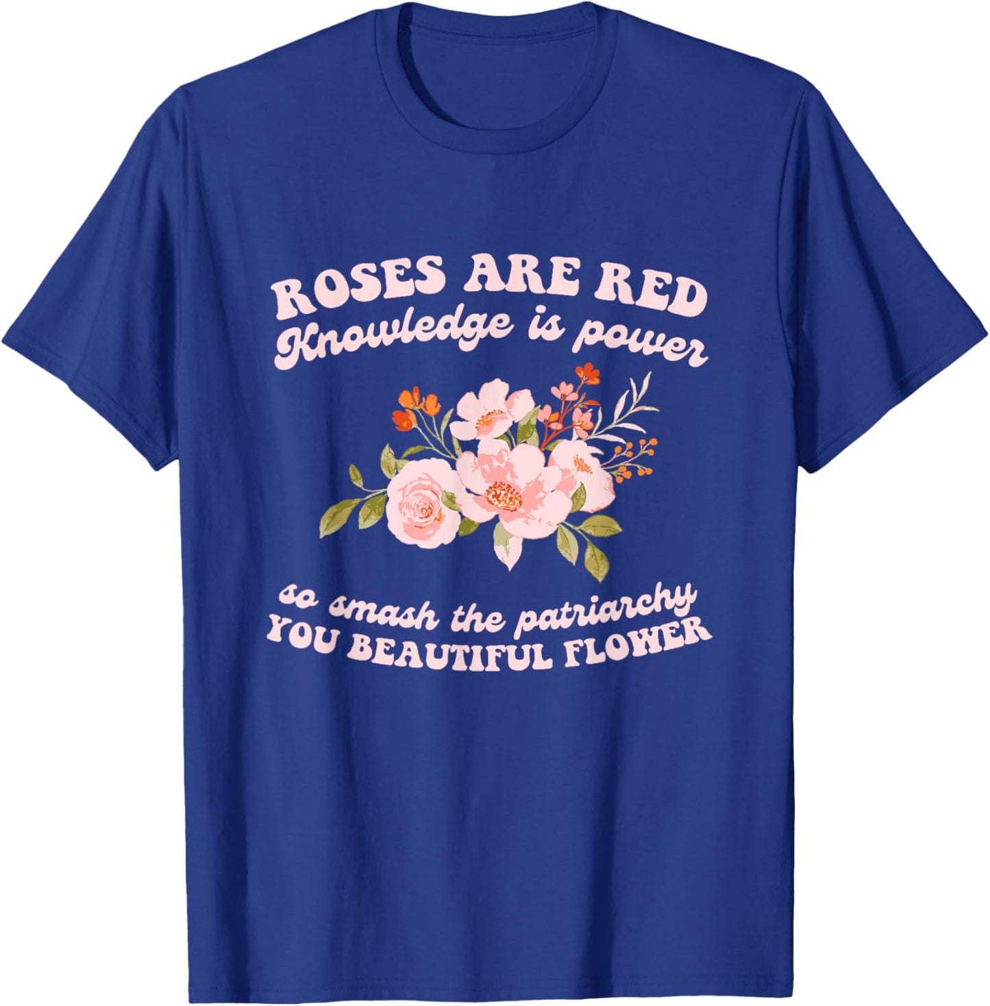 Roses Are Red Knowledge Is Power So Smash The Patriarchy T-Shirt - T-Shirt | Royal