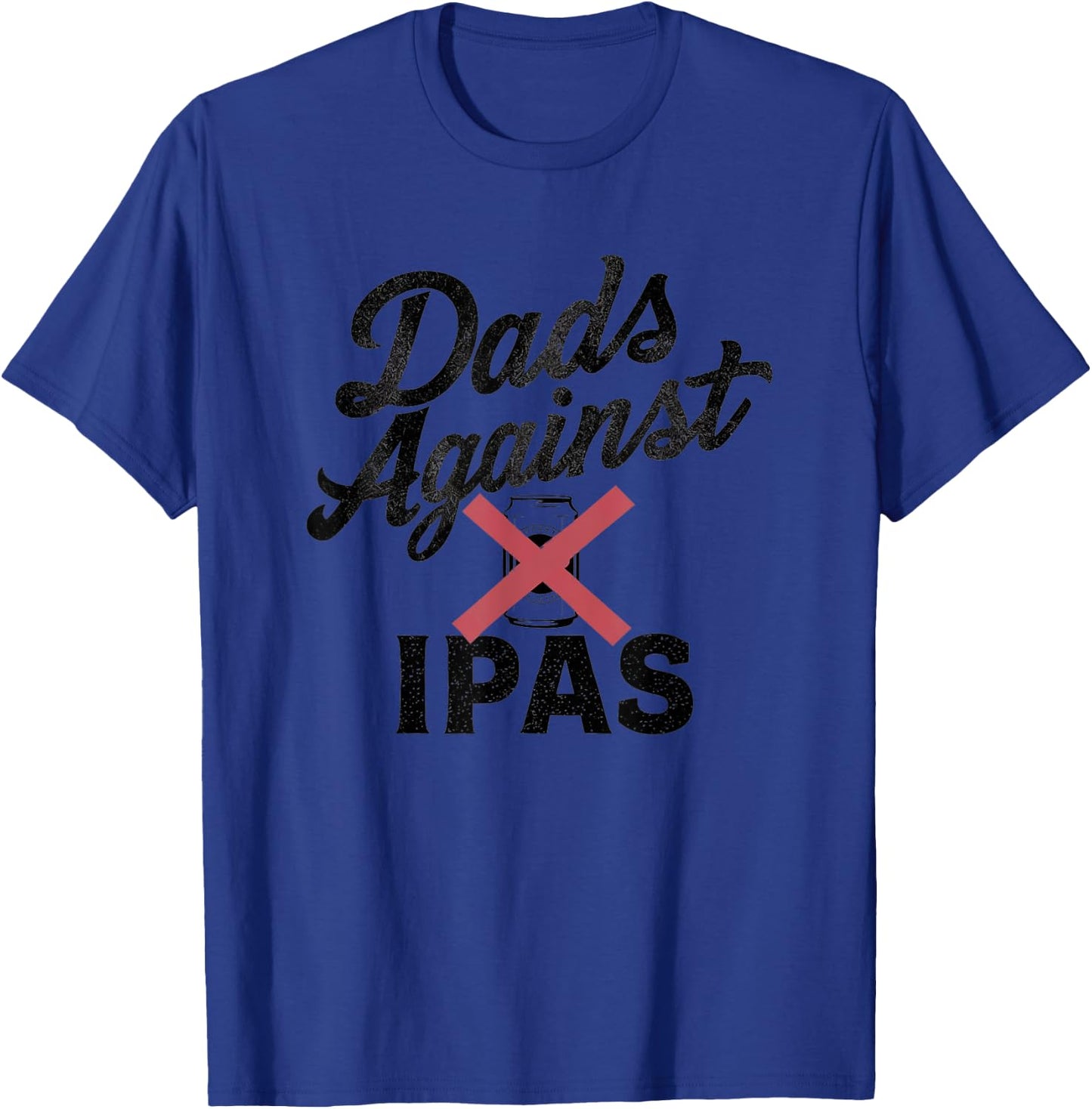 Dads Against IPAs - Funny Beer Dad T-Shirt - T-Shirt | Royal