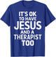 It's Ok To Have Jesus And A Therapist Too T-Shirt - T-Shirt | Royal
